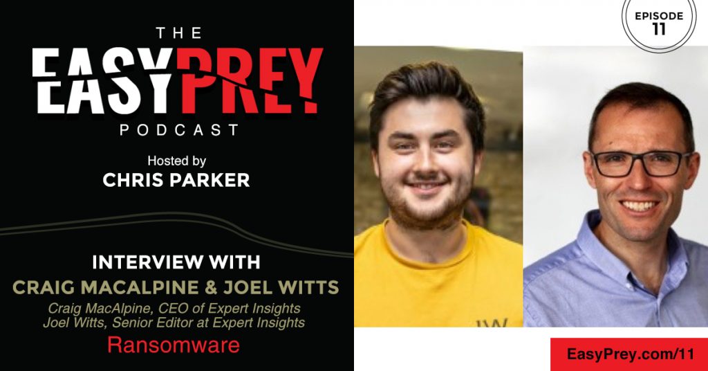 Easy Prey Podcast: Ransomware With Expert Insights’ CEO Craig MacAlpine And Editor Joel Witts