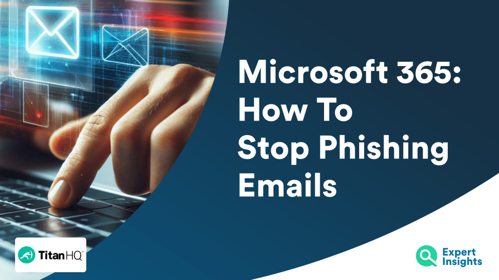 Microsoft 365 Email Security: How To Stop Phishing Emails