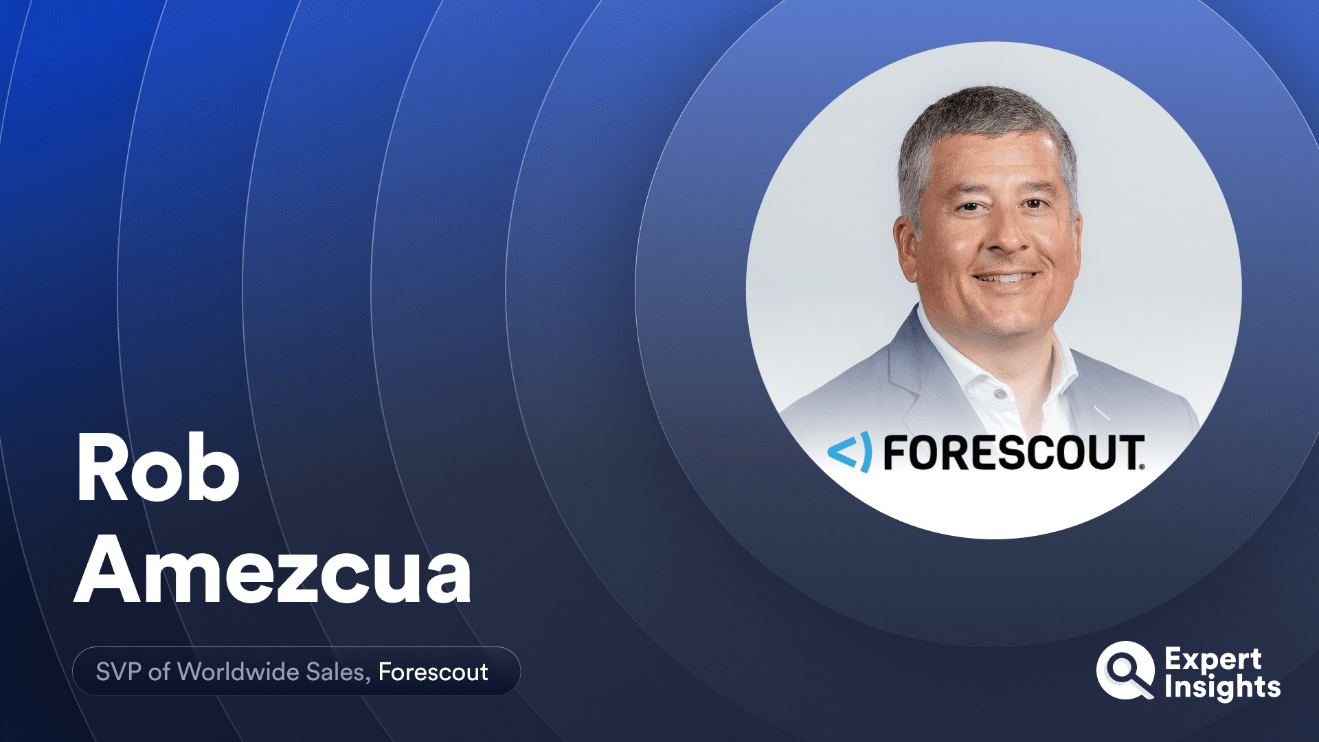 Expert Insights Interview With Rob Amezcua Of Forescout