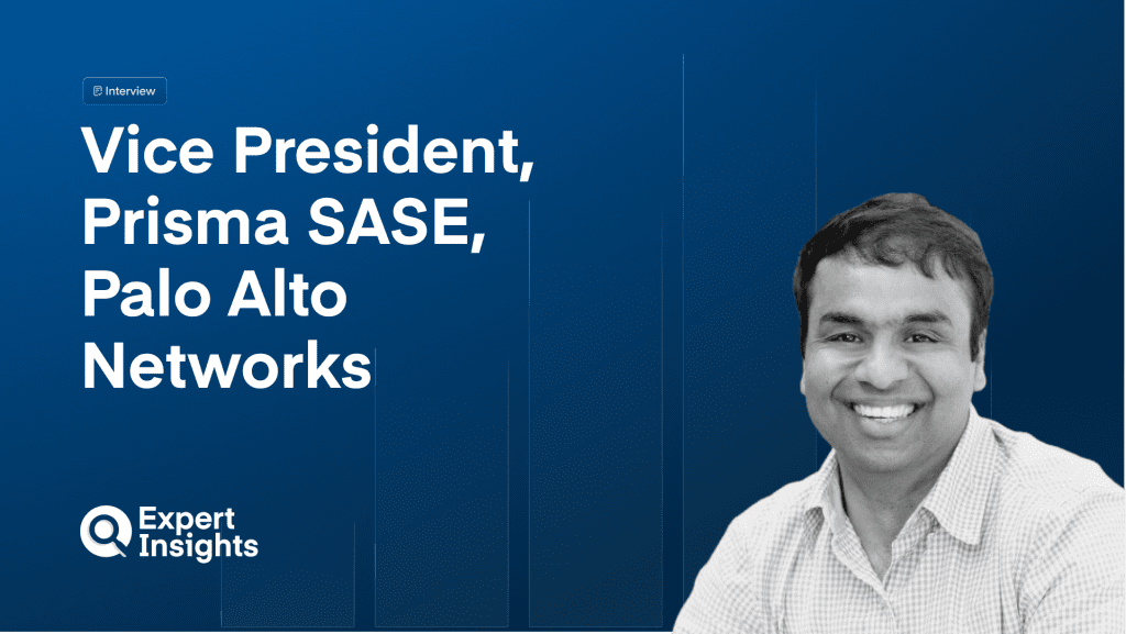 Q&A: Vice President, Prisma SASE On Achieving Zero Trust, While Prioritizing The End User Experience 