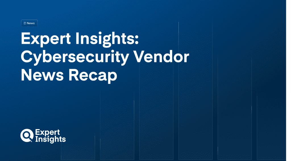 Expert Insights Cybersecurity Vendor News Recap: November 21 –28, 2024&nbsp;