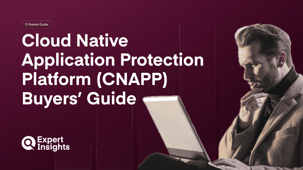 Cloud Native Application Protection Platform (CNAPP) Buyers’ Guide 2025