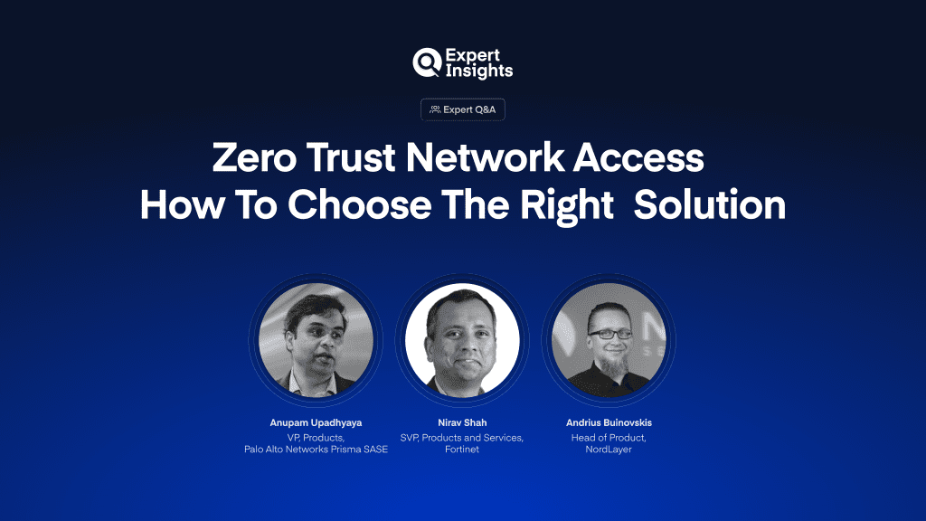 Expert Panel: 3 Experts On How To Choose The Right ZTNA Solution