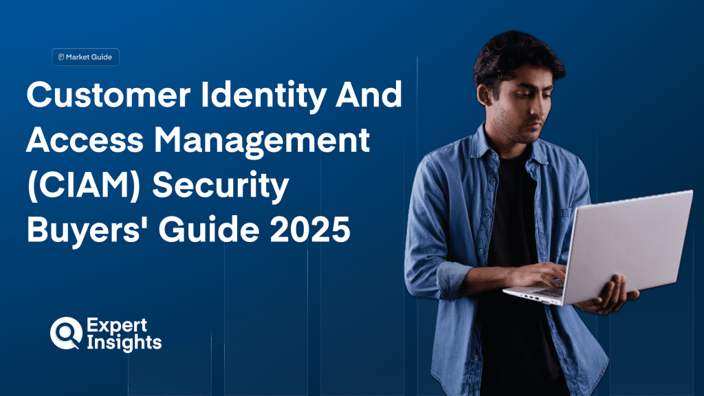 Customer Identity And Access Management (CIAM) Security Buyers’ Guide 2025