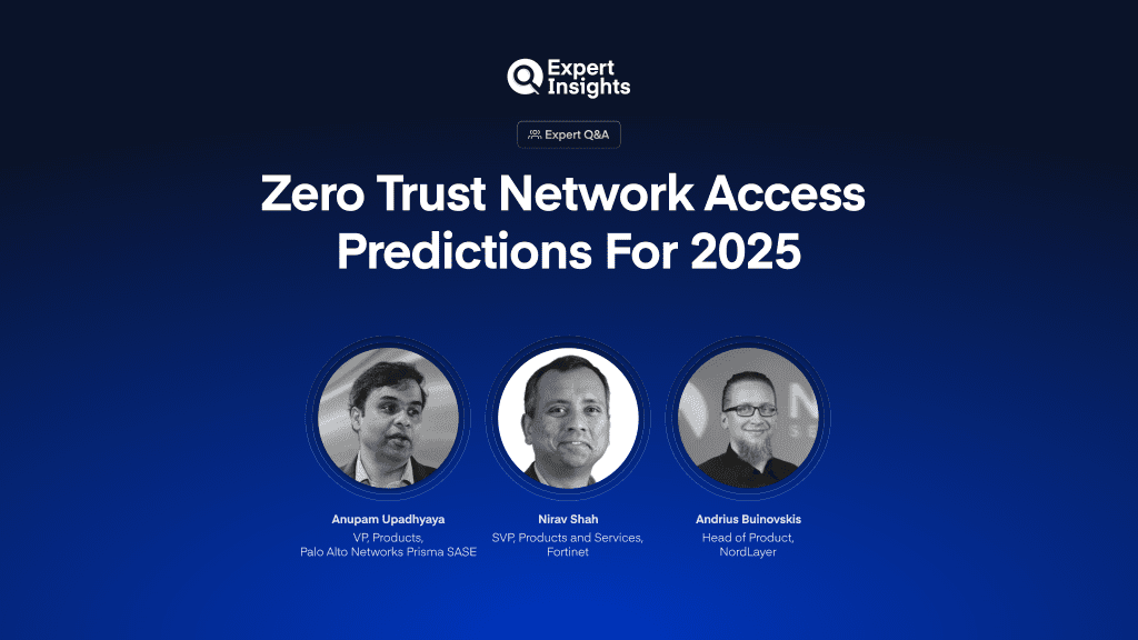 Expert Panel: 3 Zero Trust Network Access Experts Share Their Predictions For 2025