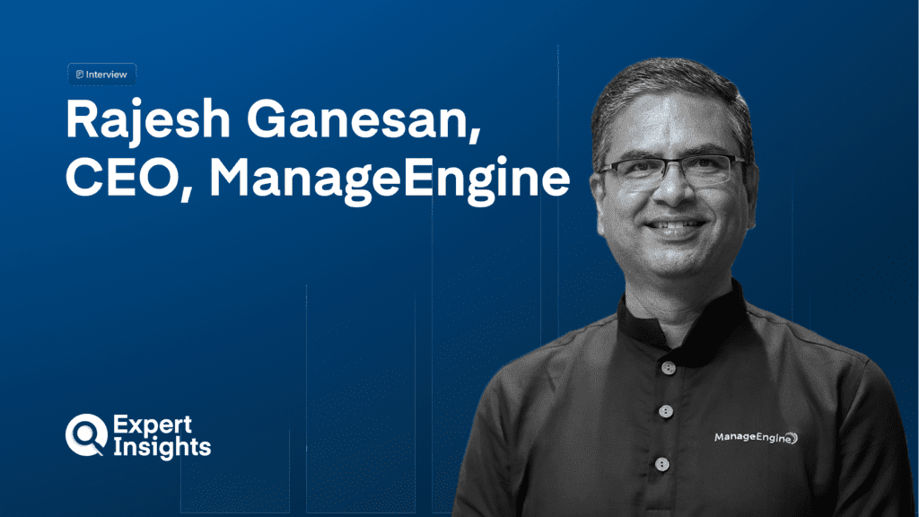 In Conversation With Rajesh Ganesan, CEO at ManageEngine