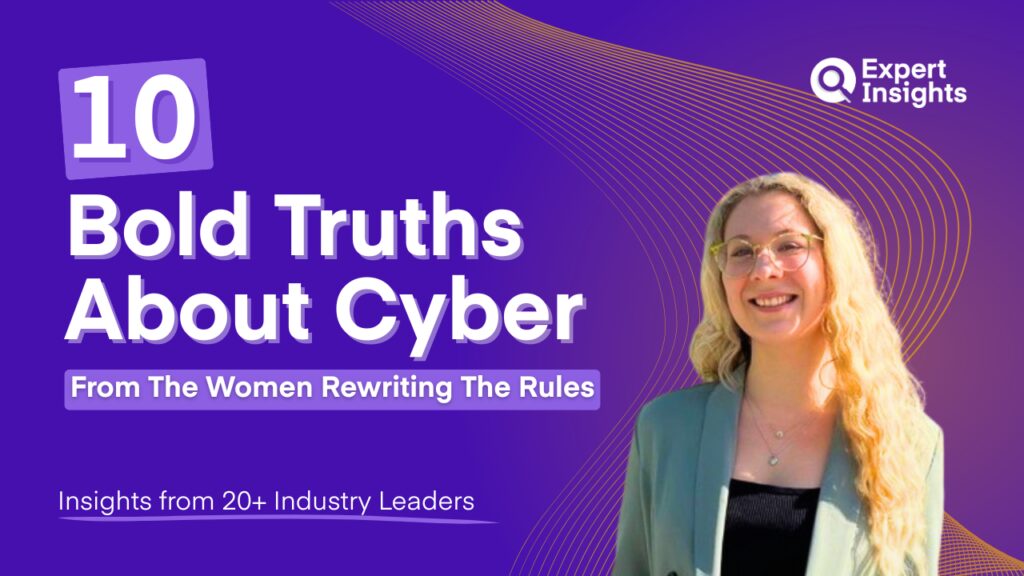 10 Bold Truths About Cyber: Lessons From The Women Rewriting The Rules