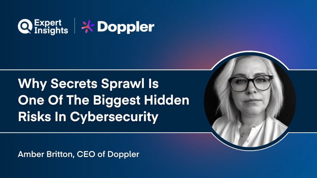 Doppler CEO Amber Britton On Why Secrets Sprawl Is One Of The Biggest Hidden Risks In Cybersecurity