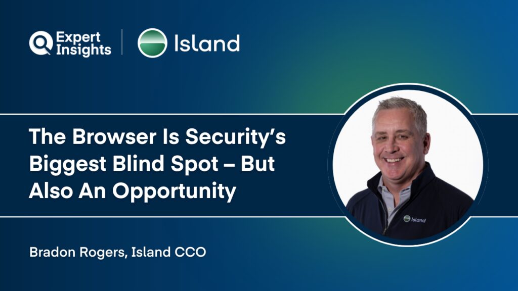 Q&A: The Browser Is Security’s Biggest Blind Spot – But Also An Opportunity